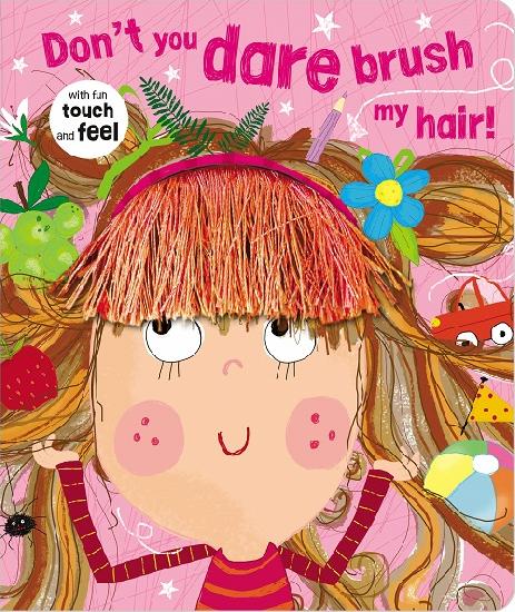 Don’t You Dare Brush My Hair! Touch and Feel Board Book